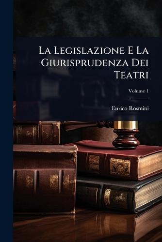 La Legislazione E La Giurisprudenza Dei Teatri  by Enrico Rosmini at Abbey's Bookshop, 
