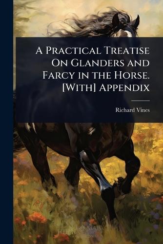 A Practical Treatise On Glanders and Farcy in the Horse. [With] Appendix  by Richard Vines at Abbey's Bookshop, 