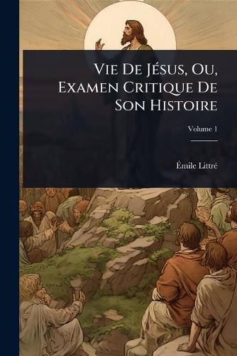 Vie De JÃ(c)sus, Ou, Examen Critique De Son Histoire  by Ã&#137;mile Littrã(c) at Abbey's Bookshop, 