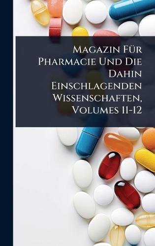 Magazin FÃ1/4r Pharmacie Und Die Dahin Einschlagenden Wissenschaften, Volumes 11-12  at Abbey's Bookshop, 