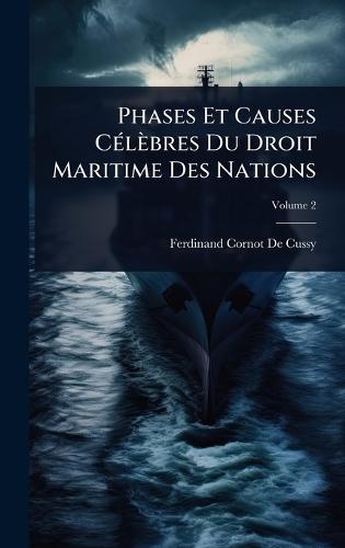 Phases Et Causes CÃ(c)lèbres Du Droit Maritime Des Nations  by Ferdinand Cornot De Cussy at Abbey's Bookshop, 