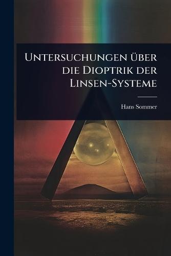 Untersuchungen Ã1/4ber die Dioptrik der Linsen-Systeme  by Hans Sommer at Abbey's Bookshop, 