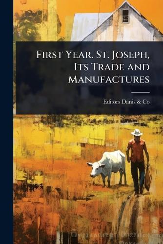 First Year. St. Joseph, Its Trade and Manufactures  by Editors Danis & Co at Abbey's Bookshop, 