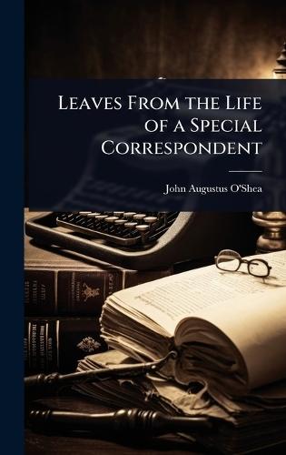 Leaves From the Life of a Special Correspondent  by John Augustus O'Shea at Abbey's Bookshop, 