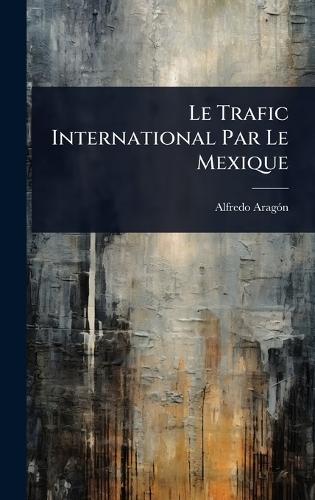 Le Trafic International Par Le Mexique  by Alfredo Aragã3n at Abbey's Bookshop, 