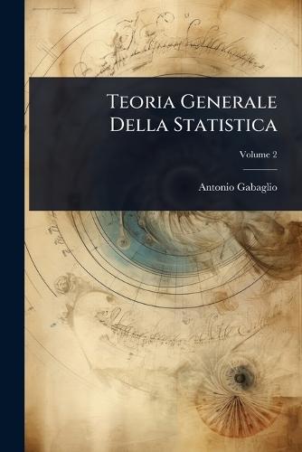 Teoria Generale Della Statistica  by Antonio Gabaglio at Abbey's Bookshop, 