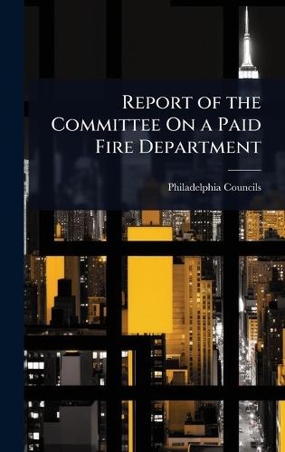 Report of the Committee On a Paid Fire Department  by Philadelphia Councils at Abbey's Bookshop, 