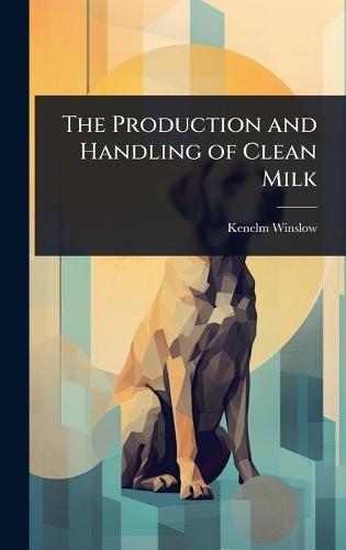 The Production and Handling of Clean Milk  by Kenelm Winslow at Abbey's Bookshop, 