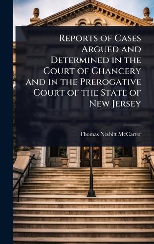 Reports of Cases Argued and Determined in the Court of Chancery and in the Prerogative Court of the State of New Jersey  by Thomas Nesbitt McCarter at Abbey's Bookshop, 