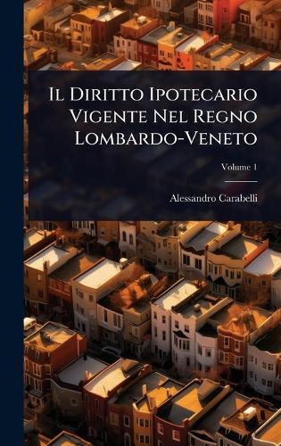 Il Diritto Ipotecario Vigente Nel Regno Lombardo-Veneto  by Alessandro Carabelli at Abbey's Bookshop, 
