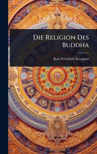 Die Religion Des Buddha  by Karl Friedrich Koeppen at Abbey's Bookshop, 