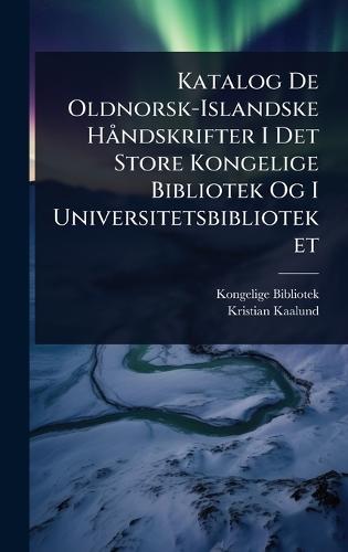 Katalog De Oldnorsk-Islandske HÃ ndskrifter I Det Store Kongelige Bibliotek Og I Universitetsbiblioteket  by Kongelige Bibliotek at Abbey's Bookshop, 