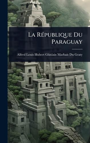 La RÃ(c)publique Du Paraguay  by Alfred Louis Hubert Ghislain Marbais at Abbey's Bookshop, 