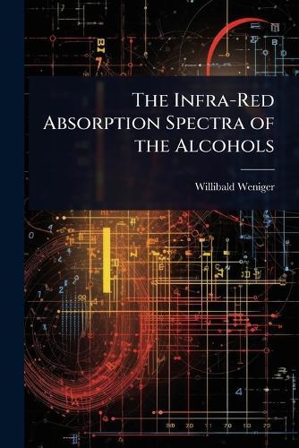 The Infra-Red Absorption Spectra of the Alcohols  by Willibald Weniger at Abbey's Bookshop, 