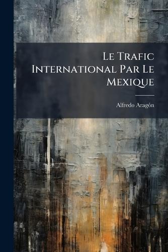 Le Trafic International Par Le Mexique  by Alfredo Aragã3n at Abbey's Bookshop, 