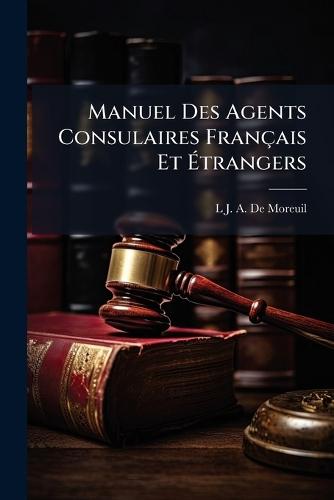 Manuel Des Agents Consulaires Français Et Ã&#137;trangers  by L J a De Moreuil at Abbey's Bookshop, 