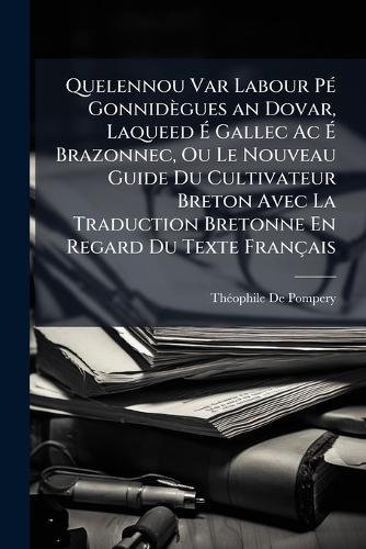 Quelennou Var Labour PÃ(c) Gonnidègues an Dovar, Laqueed Ã&#137; Gallec Ac Ã&#137; Brazonnec, Ou Le Nouveau Guide Du Cultivateur Breton Avec La Traduction Bretonne En Regard Du Texte Français  by Thã(c)Ophile de Pompery at Abbey's Bookshop, 