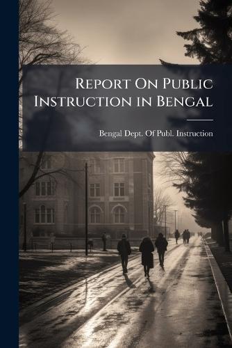 Report On Public Instruction in Bengal  by Bengal Dept of Publ Instruction at Abbey's Bookshop, 