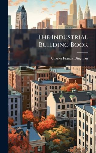 The Industrial Building Book  by Charles Francis Dingman at Abbey's Bookshop, 