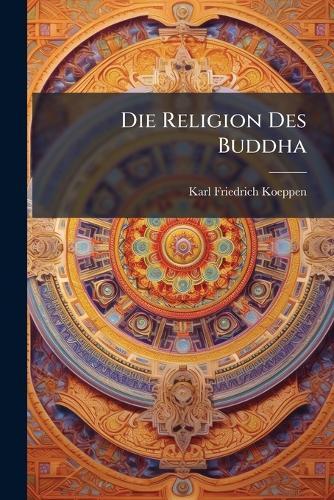 Die Religion Des Buddha  by Karl Friedrich Koeppen at Abbey's Bookshop, 