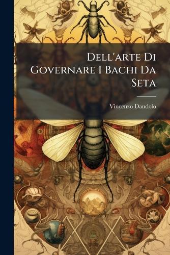Dell'arte Di Governare I Bachi Da Seta  by Vincenzo Dandolo at Abbey's Bookshop, 