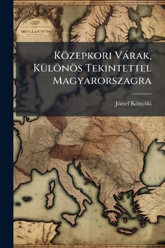 Közepkori Vàrak, KÃ1/4lönös Tekintettel Magyarorszagra  by Jã3zsef Könyöki at Abbey's Bookshop, 