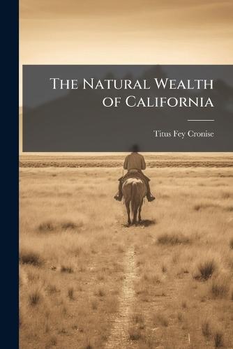 The Natural Wealth of California  by Titus Fey Cronise at Abbey's Bookshop, 
