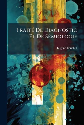 TraitÃ(c) De Diagnostic Et De SÃ(c)miologie  by Eugène Bouchut at Abbey's Bookshop, 