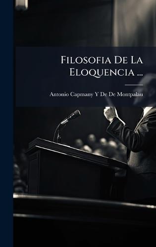 Filosofia De La Eloquencia ...  by Antonio Capmany y De De Montpalau at Abbey's Bookshop, 