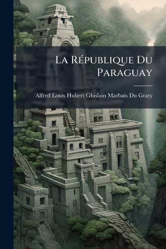 La RÃ(c)publique Du Paraguay  by Alfred Louis Hubert Ghislain Marbais at Abbey's Bookshop, 