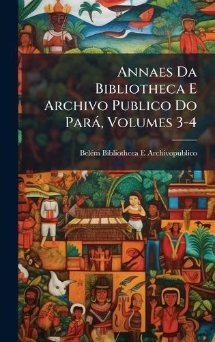 Annaes Da Bibliotheca E Archivo Publico Do Parà, Volumes 3-4  by Belã(c)M Bibliotheca E Archivopublico at Abbey's Bookshop, 