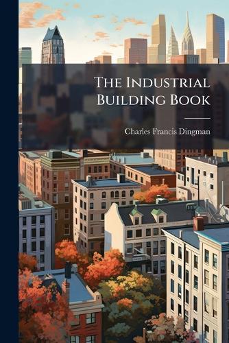 The Industrial Building Book  by Charles Francis Dingman at Abbey's Bookshop, 
