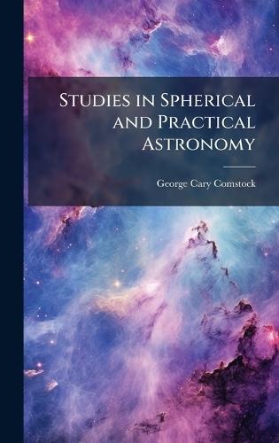 Studies in Spherical and Practical Astronomy  by George Cary Comstock at Abbey's Bookshop, 