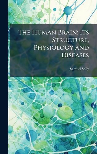 The Human Brain; Its Structure, Physiology and Diseases  by Samuel Solly at Abbey's Bookshop, 