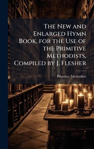 The New and Enlarged Hymn Book, for the Use of the Primitive Methodists, Compiled by J. Flesher  by Primitive Methodists at Abbey's Bookshop, 