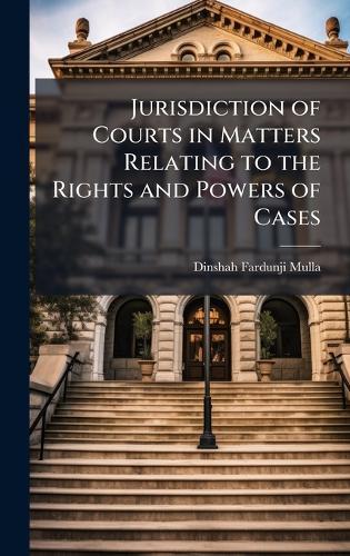 Jurisdiction of Courts in Matters Relating to the Rights and Powers of Cases  by Dinshah Fardunji Mulla at Abbey's Bookshop, 