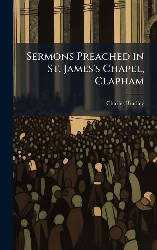 Sermons Preached in St. James's Chapel, Clapham  by Charles Bradley at Abbey's Bookshop, 