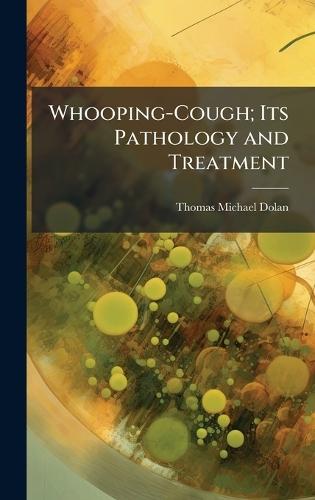 Whooping-Cough; Its Pathology and Treatment  by Thomas Michael Dolan at Abbey's Bookshop, 