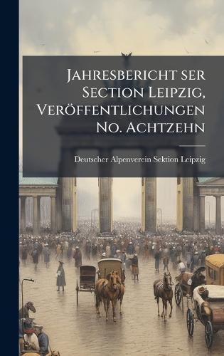 Jahresbericht ser Section Leipzig, Veröffentlichungen No. Achtzehn  by Deutscher Alpenverein Sektion Leipzig at Abbey's Bookshop, 