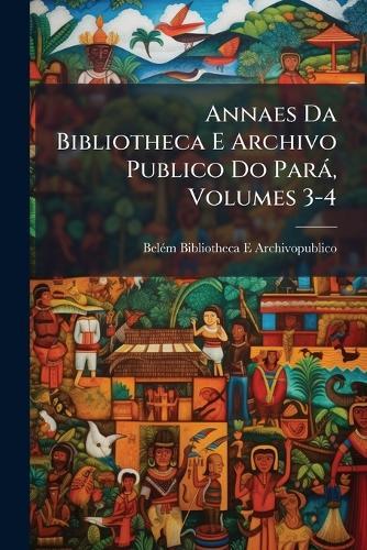 Annaes Da Bibliotheca E Archivo Publico Do Parà, Volumes 3-4  by Belã(c)M Bibliotheca E Archivopublico at Abbey's Bookshop, 