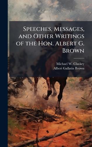 Speeches, Messages, and Other Writings of the Hon. Albert G. Brown  by Michael W Cluskey at Abbey's Bookshop, 
