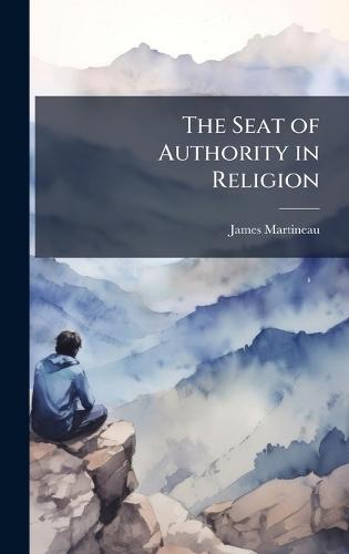The Seat of Authority in Religion  by James Martineau at Abbey's Bookshop, 