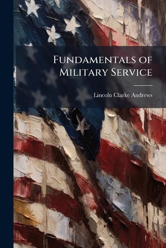 Fundamentals of Military Service  by Lincoln Clarke Andrews at Abbey's Bookshop, 