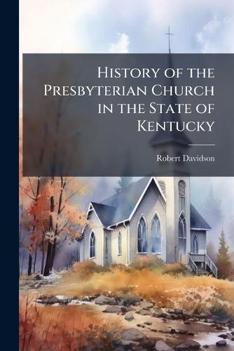 History of the Presbyterian Church in the State of Kentucky  by Robert Davidson at Abbey's Bookshop, 