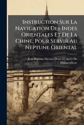 Instruction Sur La Navigation Des Indes Orientales Et De La Chine, Pour Servir Au Neptune Oriental  by Jean Baptiste Nicolas Denis D' Après at Abbey's Bookshop, 