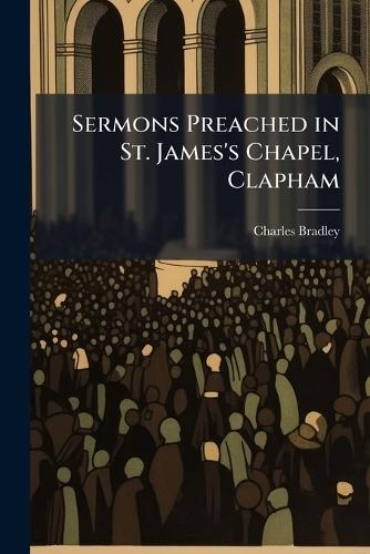 Sermons Preached in St. James's Chapel, Clapham  by Charles Bradley at Abbey's Bookshop, 