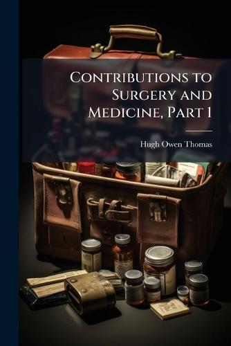 Contributions to Surgery and Medicine, Part 1  by Hugh Owen Thomas at Abbey's Bookshop, 