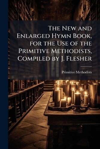 The New and Enlarged Hymn Book, for the Use of the Primitive Methodists, Compiled by J. Flesher  by Primitive Methodists at Abbey's Bookshop, 