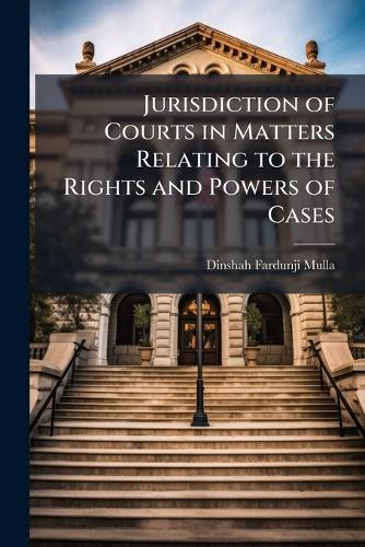 Jurisdiction of Courts in Matters Relating to the Rights and Powers of Cases  by Dinshah Fardunji Mulla at Abbey's Bookshop, 