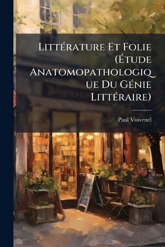 LittÃ(c)rature Et Folie (Ã&#137;tude Anatomopathologique Du GÃ(c)nie LittÃ(c)raire)  by Paul Voivenel at Abbey's Bookshop, 